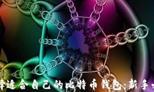 
如何选择适合自己的比特币钱包：新手必看指南