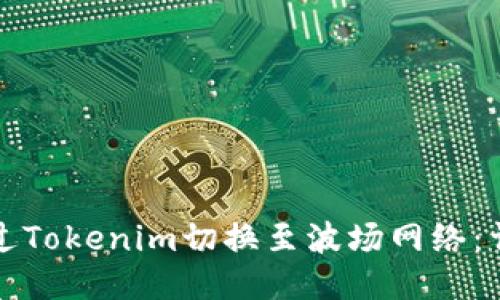 如何通过Tokenim切换至波场网络：详细指南