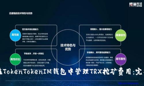 如何在TokenTokenIM钱包中管理TRX挖矿费用：完整指南