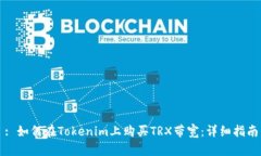 : 如何在Tokenim上购买TRX带