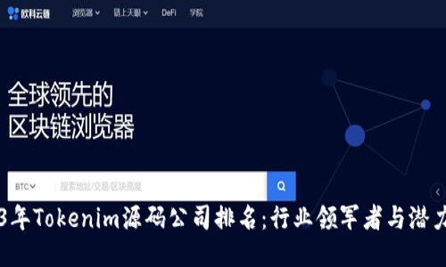 2023年Tokenim源码公司排名：行业领军者与潜力新星