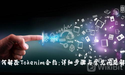如何解除Tokenim合约：详细步骤与常见问题解答