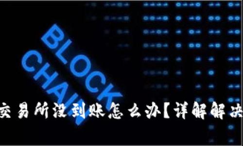 tokenim转币到交易所没到账怎么办？详解解决方案与注意事项