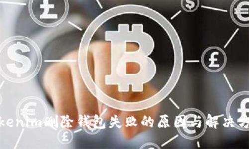 Tokenim删除钱包失败的原因与解决方案