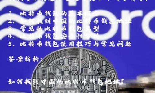 思维导图:

我们可以将这个主题分为以下几个部分：

1. 比特币钱包的基本概念
2. 如何找到中国的比特币钱包地址
3. 常见的比特币钱包类型
4. 比特币钱包安全性分析
5. 比特币钱包使用技巧与常见问题

答案结构:


如何找到中国的比特币钱包地址？