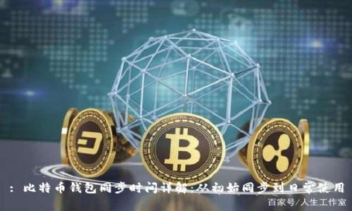 : 比特币钱包同步时间详解：从初始同步到日常使用