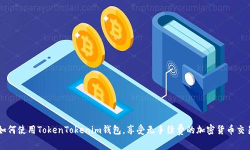 如何使用TokenTokenim钱包，享受无手续费的加密货币交易