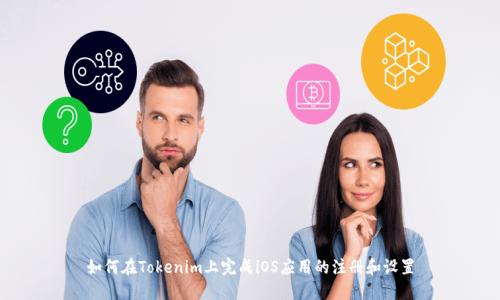 如何在Tokenim上完成iOS应用的注册和设置