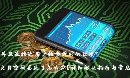 思考一个并且最接近用户搜索需求的优质

Tokenim交易密码丢失了怎么办？详细解决指南与常见问题解析