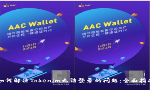 如何解决Tokenim无法登录的问题：全面指南