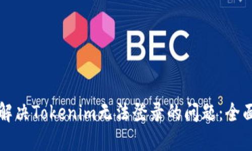 如何解决Tokenim无法登录的问题：全面指南