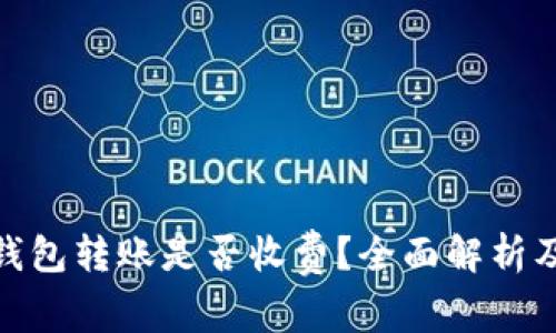 : 虚拟币钱包转账是否收费？全面解析及注意事项