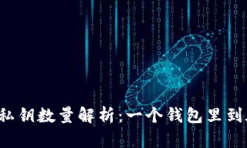 比特币钱包的私钥数量解析：一个钱包里到底有几个私钥？