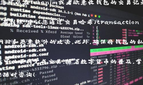 将Tokenim转到欧意收钱包的步骤可以分为几个主要环节。下面将为您详细介绍这一过程，以便您能够顺利完成交易。

步骤一：准备工作
在进行任何加密货币交易之前，首先要确保您拥有一个安全的欧意收钱包（Ouyishou wallet）。这款钱包具备友好的用户界面和良好的安全性，适合新手和资深投资者使用。此外，确保您的Tokenim账户已正常访问，您可以进行转账操作。

步骤二：获取欧意收钱包地址
在进行交易之前，您需要知道如何找到并复制您的欧意收钱包地址。在您的欧意收钱包中，通常会有一个“接收”或“收款”选项。点击后，您会看到一个长字符串，这就是您的收款地址。确保您复制整个地址，以确保转账顺利进行。

步骤三：登录Tokenim账户
用您的账户信息登录Tokenim平台。确保您使用的是正确的登陆凭证。如果您忘记了密码，可以使用找回密码功能进行重置。

步骤四：选择转账功能
在Tokenim的主界面上，寻找“转账”或者“提现”选项。这个选项的位置可能会在不同的界面上有所不同，通常在钱包或资金管理区域中可找到。

步骤五：填写转账信息
在转账页面，您需要输入几个关键信息。首先是欧意收钱包地址，可以通过粘贴刚才复制的地址来快速填写。接下来，您需要输入希望转账的Tokenim金额。确保您选择的金额在您的余额范围之内，并留意可能产生的手续费。

步骤六：确认转账
完成信息填写后，系统通常会显示一份转账摘要。这包括收款地址、转账金额和相关费用。请仔细核对所有信息，确保没有错误。因为一旦转账完成，是无法撤回的。如果确认无误，就可以点击“确认”或“提交”。

步骤七：等待确认
转账提交后，您会收到一份交易确认。这不是立即到账的，因为区块链的确认过程会花费一些时间。您可以在Tokenim或者欧意收钱包的交易记录中查看转账状态，了解进度。

步骤八：查看到账情况
一旦交易在区块链上获得了足够的确认，您应该会在欧意收钱包中看到转账的金额。如果长时间没有到账，建议您通过交易哈希（transaction hash）来追踪交易进展，通常可以在Tokenim的交易记录中找到该信息。

其他考虑事项
在进行加密货币转账时，安全性是首要考虑的因素。在确保您钱包安全的同时，也要注意防止钓鱼网站和恶意软件的攻击。此外，确保将钱包的私钥和助记词妥善保管，不要随意分享。

总结
完成从Tokenim到欧意收钱包的转账其实并不复杂。只要您遵循以上几个步骤，保持细心和谨慎，就可以顺利完成交易。随着数字货币的普及，掌握这些基本操作不仅能帮助您更加自信地管理投资，也能让您在这个充满机遇的领域里游刃有余。

希望以上信息能对您有所帮助，让您顺利完成Tokenim到欧意收钱包的转账。如有其他问题，也欢迎随时咨询！