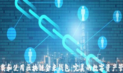 
如何下载和使用区块链金米钱包：完美的数字资产管理工具