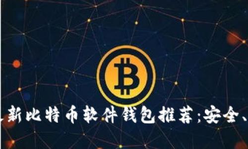 2023年最新比特币软件钱包推荐：安全、便捷、实用