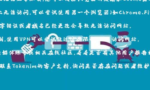 很抱歉，无法访问或检查特定网站的最新状态。您可以尝试以下几种方法来解决“官网进不去”的问题：

1. **检查网络连接**：确保您的设备连接到互联网。可以尝试访问其他网站来确认网络是否正常。

2. **清除浏览器缓存**：有时候浏览器缓存会导致页面无法正常加载。您可以清除浏览器的缓存和Cookie后再次尝试访问。

3. **尝试不同的浏览器或设备**：如果在一个浏览器上无法访问，可以尝试使用另一个浏览器（如Chrome、Firefox、Safari等）或者在不同的设备上进行访问。

4. **检查域名**：确认您输入的网址是正确的。有时打字错误或者域名已经更改会导致无法访问网站。

5. **使用VPN**：在一些地区，特定网站可能会受到限制，使用VPN可以尝试绕过这些限制，从而访问网站。

6. **访问社交媒体或在线社区**：查看Tokenim的社交媒体账号或相关在线社区，看看是否有其他用户报告相同的问题，或者是否有公告说明服务中断或维护信息。

7. **联系支持团队**：如果问题持续存在，您可以尝试联系Tokenim的客户支持，询问是否存在问题或者维护。

希望这些建议能够帮助您解决访问问题！