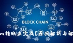 Tokenim转账未完成？原因解