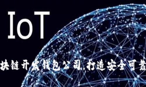 如何选择优质区块链开发钱包公司，打造安全可靠的数字资产管理