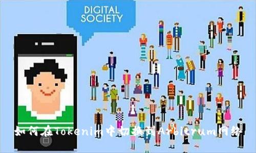 如何在Tokenim中切换到Arbitrum网络