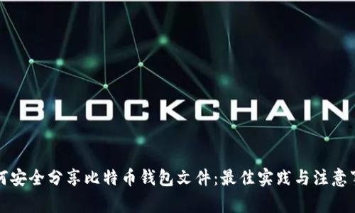 如何安全分享比特币钱包文件：最佳实践与注意事项