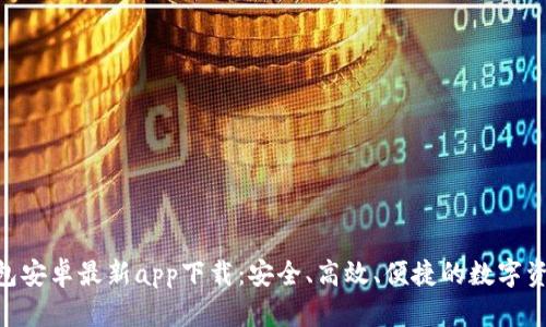 Tokenim钱包安卓最新app下载：安全、高效、便捷的数字资产管理工具