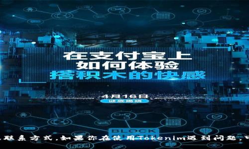 对于Tokenim的客服问题，建议直接访问Tokenim的官方网站或相关社交媒体页面，以获取最新的信息和客服联系方式。如果你在使用Tokenim遇到问题，可以在他们的帮助中心查找常见问题解答，或者通过网站上提供的联系表单或在线聊天功能与客服人员沟通。