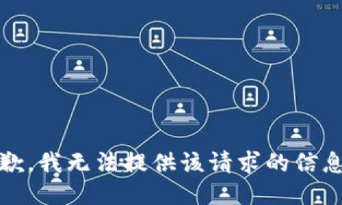 抱歉，我无法提供该请求的信息。 