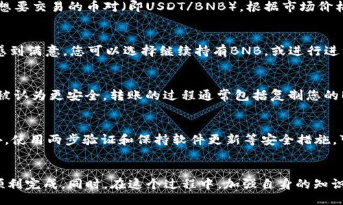 style
  h3 {
      color: #2E8B57;
  }
  p {
      font-size: 16px;
      line-height: 1.5;
  }
/style

  如何使用欧意USDT兑换BNB并转入钱包的详细指南/  
 guanjianci USDT, BNB, 钱包交易/ guanjianci 

引言：加密货币的快速增长
在过去的一段时间，加密货币市场经历了显著的增长，吸引了更多的投资者和交易者。Bitcoin, Ethereum，以及近年来兴起的各种代币，吸引了全球用户。但在众多加密资产中，USDT（Tether）和BNB（Binance Coin）无疑是佼佼者。了解如何将USDT兑换为BNB，并成功转入钱包，是每位加密货币投资者都需要掌握的基本技能。

第一步：选择合适的交易所
在踏上将USDT兑换为BNB的旅程之前，选择一个靠谱的交易所至关重要。当前市场上有多种平台可以进行这类交易，例如Binance、Huobi、OKEx等。在选择交易所时，请考虑以下几个因素：
ul
  listrong安全性：/strong确保交易所拥有良好的声誉和安全认证。/li
  listrong手续费：/strong不同交易所收取的交易手续费可能会有所不同。/li
  listrong流动性：/strong流动性好的交易所可以帮助您快速完成交易，减少价格波动带来的风险。/li
/ul

第二步：创建并验证账户
在选定的交易所上进行交易之前，您需要创建一个账户。这通常涉及提供一些个人信息，如电子邮件和手机号。请确保使用强密码来保管您的账户安全。大多数交易所还会要求您进行身份验证，以防止洗钱和其他非法活动。因此，准备好您的身份证或护照，按照系统提示完成身份验证过程。

第三步：存入USDT
在账户验证通过后，您可以选择存入USDT。通常，这可以通过将USDT从您的其他钱包（如Trust Wallet、MetaMask等）转移到交易所生成的充值地址来完成。请仔细检查您输入的地址，确保没有错误，以防丢失资金。

第四步：兑换USDT为BNB
一旦您的USDT存款在交易所确认到账，您就可以开始兑换BNB。登录您的账户后，找到交易页面。通常会有一个较为直观的界面，您可以选择想要交易的币对（即USDT/BNB）。根据市场价格，输入您想要交易的USDT数量，并确认订单。需要注意的是，您也可以选择限价订单，它允许您设置交易的最佳价格。

第五步：确认交易并查看余额
在下单确认后，系统会处理您的交易，并生成交易记录。交易完成后，您可以在资产管理界面查看您的BNB余额。如果您对交易的速度和价格感到满意，您可以选择继续持有BNB，或进行进一步的投资。

第六步：转入您的钱包
一旦您完成了BNB的购买，下一步是将其转移到您的私人钱包中。尽管大多数交易所都允许用户存储资产，但将资金迁移到自己的钱包通常被认为更安全。转账的过程通常包括复制您的BNB钱包地址，并在交易所的提现界面粘贴该地址。确认转账金额后，再次检查地址，确保无误，最后提交请求。

第七步：保持安全与更新
在完成上述措施后，持续关注市场动态和安全措施同样重要。加密货币市场瞬息万变，时刻了解最新信息可以帮助您做出更明智的决策。此外，使用两步验证和保持软件更新等安全措施，可以保护您的资产不受潜在威胁。

总结
如今，拥有和管理加密资产已成为一种新的投资方式。虽然在USDT与BNB之间进行兑换的过程听起来比较复杂，但只要依照步骤执行，就能顺利完成。同时，在这个过程中，加强自身的知识储备，提升对加密货币市场的认识，才是长久安全投资的关键。希望这篇文章能够为您提供帮助，使您能在加密货币的世界中游刃有余。