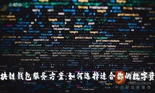 全面解析区块链钱包服务方案：如何选择适合你的数字资产管理工具