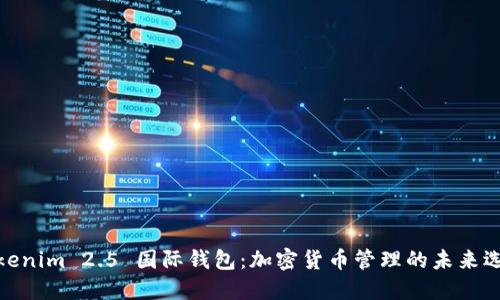 Tokenim 2.5 国际钱包：加密货币管理的未来选择