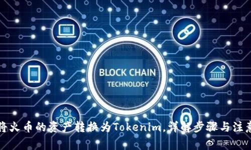如何将火币的资产转换为Tokenim，详解步骤与注意事项