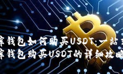 小金库钱包如何购买USDT：一站式指南
小金库钱包购买USDT的详细攻略