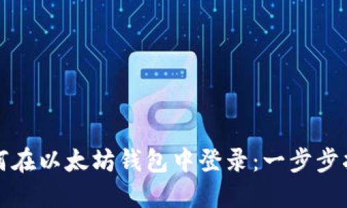 如何在以太坊钱包中登录：一步步指南