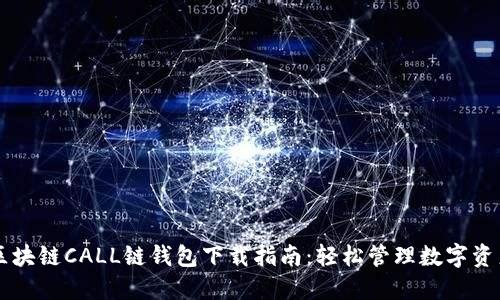 区块链CALL链钱包下载指南：轻松管理数字资产