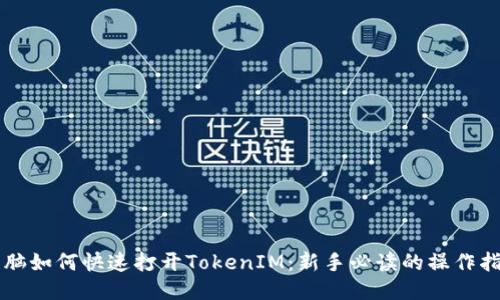 电脑如何快速打开TokenIM：新手必读的操作指南