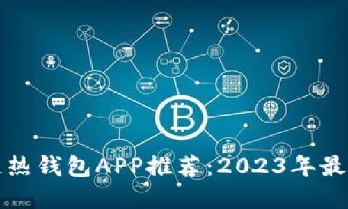区块链热钱包APP推荐：2023年最佳选择
