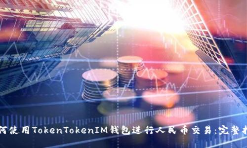 如何使用TokenTokenIM钱包进行人民币交易：完整指南