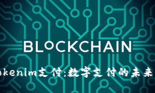 全面解析Tokenim支付：数字支付的未来与应用前景