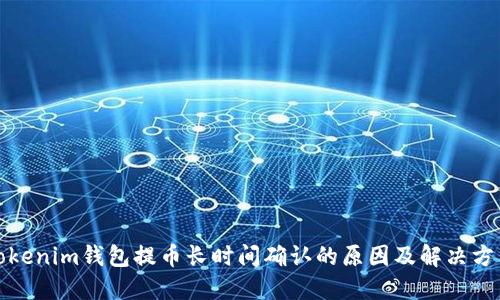 Tokenim钱包提币长时间确认的原因及解决方法