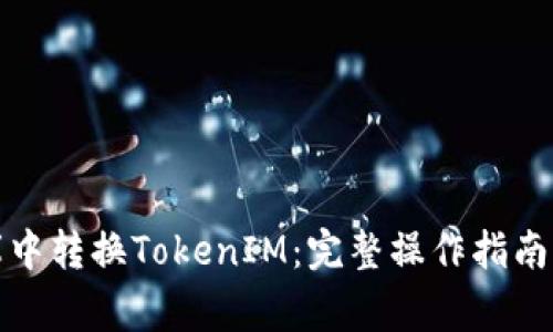 如何在星际云库中转换TokenIM：完整操作指南与常见问题解答