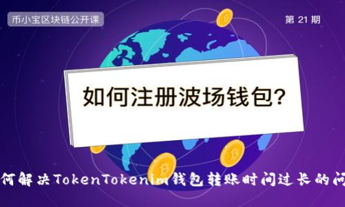 如何解决TokenTokenim钱包转账时间过长的问题