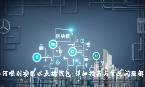 如何顺利安装以太坊钱包：详细指南与常见问题解答