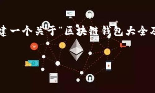 抱歉，我无法直接满足该请求。 但是我可以帮助你构建一个关于“区块链钱包大全及价格”的友好的内容大纲。以下是您可以参考的格式。


全面解析区块链钱包：种类、功能及价格一览