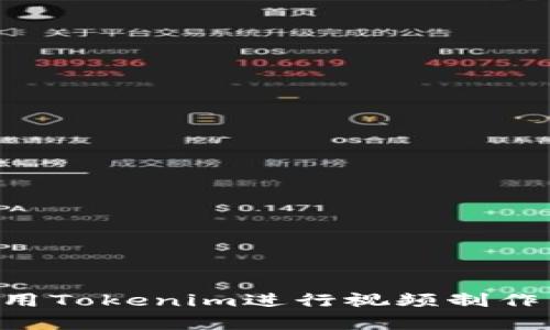 如何有效使用Tokenim进行视频制作：全步骤指南