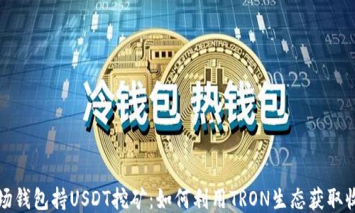 
波场钱包持USDT挖矿：如何利用TRON生态获取收益