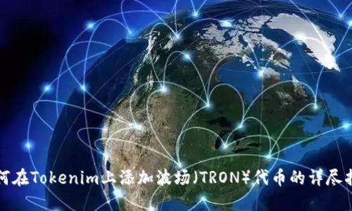 如何在Tokenim上添加波场（TRON）代币的详尽指南