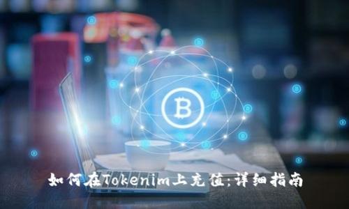 如何在Tokenim上充值：详细指南