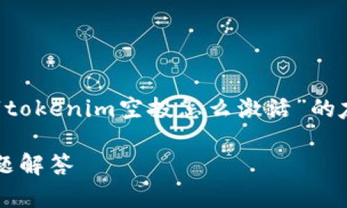 为了更好地帮助您，我将为您提供一个关于“tokenim空投怎么激活”的友好的、相关关键词、详细内容以及问题解答。

如何激活Tokenim空投？完整指南与常见问题解答