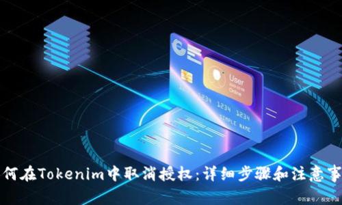 如何在Tokenim中取消授权：详细步骤和注意事项